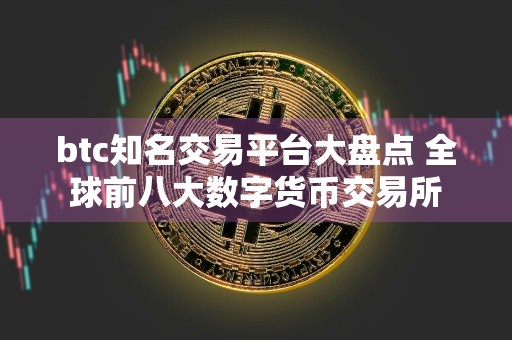 btc知名交易平台大盘点 全球前八大数字货币交易所