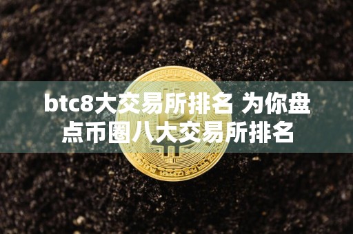 btc8大交易所排名 为你盘点币圈八大交易所排名