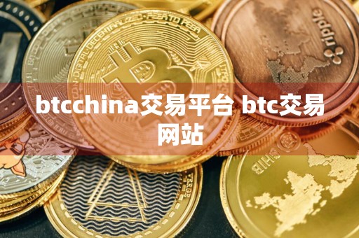 btcchina交易平台 btc交易网站