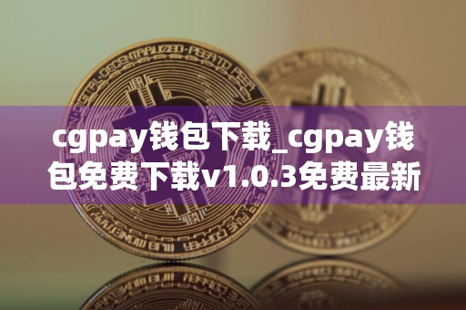 cgpay钱包下载_cgpay钱包免费下载v1.0.3免费最新版本下载