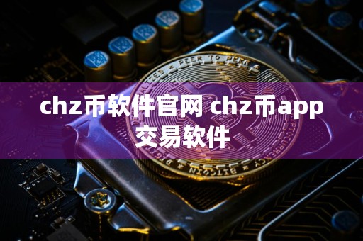 chz币软件官网 chz币app交易软件