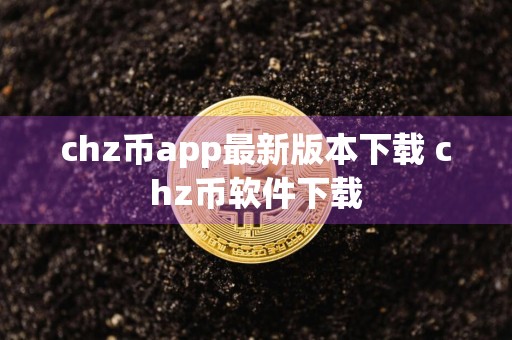 chz币app最新版本下载 chz币软件下载