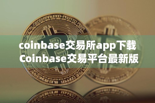 coinbase交易所app下载 Coinbase交易平台最新版v1.23.0