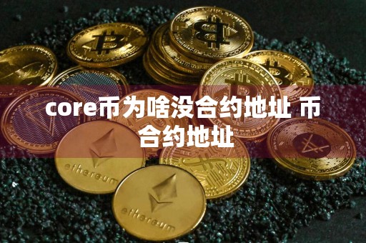 core币为啥没合约地址 币 合约地址