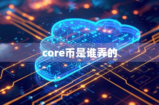 core币是谁弄的