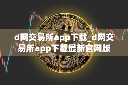 d网交易所app下载_d网交易所app下载最新官网版