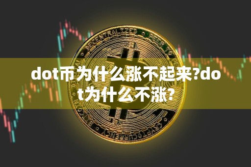 dot币为什么涨不起来?dot为什么不涨?