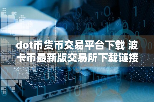 dot币货币交易平台下载 波卡币最新版交易所下载链接二维码