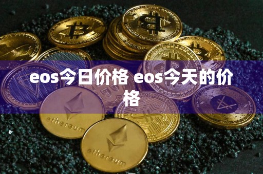 eos今日价格 eos今天的价格