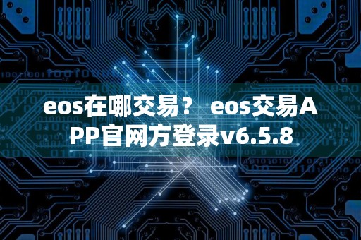 eos在哪交易？ eos交易APP官网方登录v6.5.8