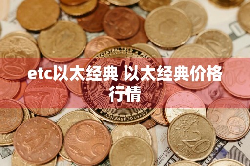 etc以太经典 以太经典价格行情