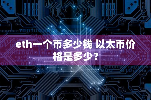 eth一个币多少钱 以太币价格是多少？