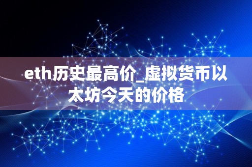 eth历史最高价_虚拟货币以太坊今天的价格