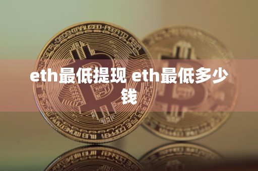 eth最低提现 eth最低多少钱