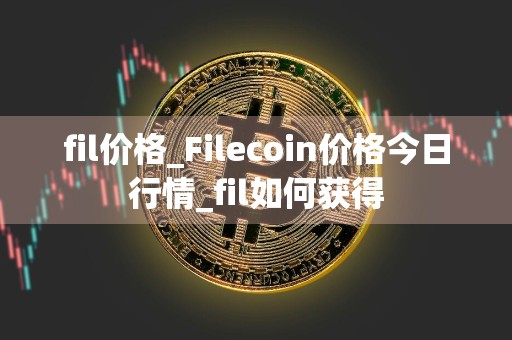 fil价格_Filecoin价格今日行情_fil如何获得