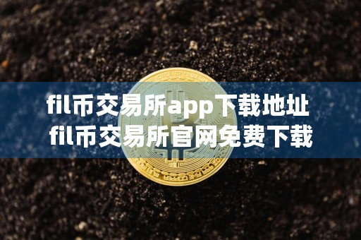 fil币交易所app下载地址 fil币交易所官网免费下载