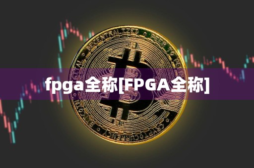 fpga全称[FPGA全称]