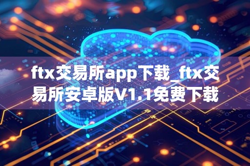 ftx交易所app下载_ftx交易所安卓版V1.1免费下载手机版