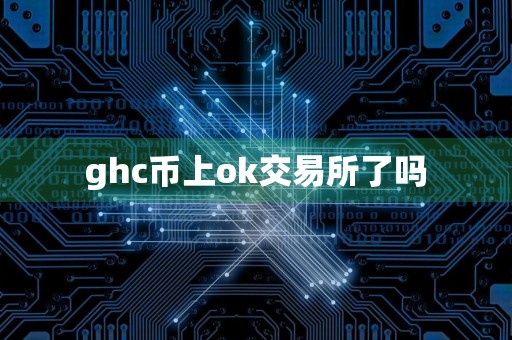 ghc币上ok交易所了吗