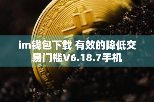 im钱包下载 有效的降低交易门槛V6.18.7手机