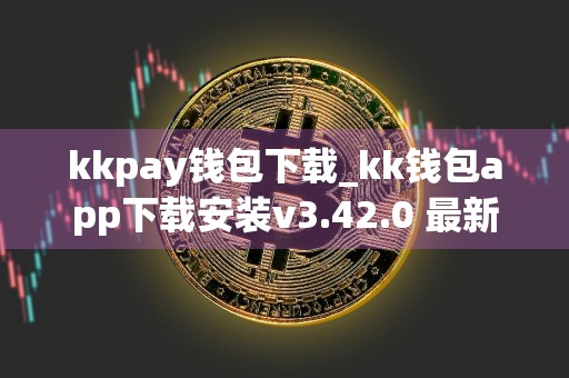 kkpay钱包下载_kk钱包app下载安装v3.42.0 最新版