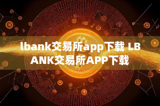 lbank交易所app下载 LBANK交易所APP下载