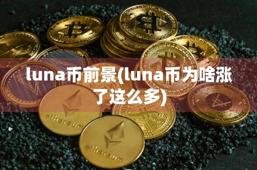 luna币前景(luna币为啥涨了这么多)