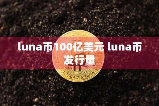 luna币100亿美元 luna币发行量