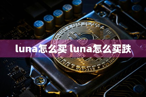 luna怎么买 luna怎么买跌