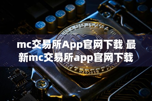 mc交易所App官网下载 最新mc交易所app官网下载