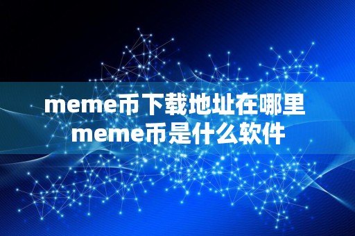 meme币下载地址在哪里 meme币是什么软件