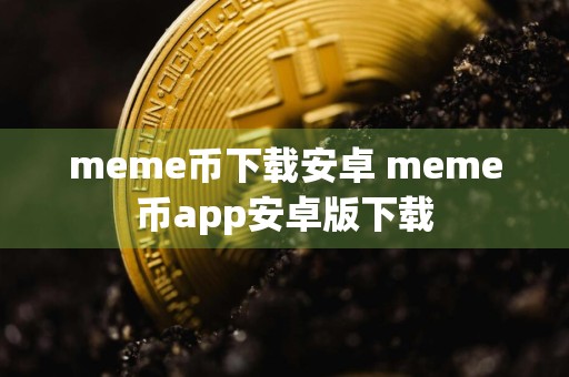 meme币下载安卓 meme币app安卓版下载