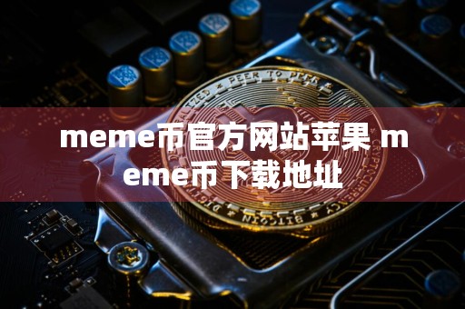 meme币官方网站苹果 meme币下载地址