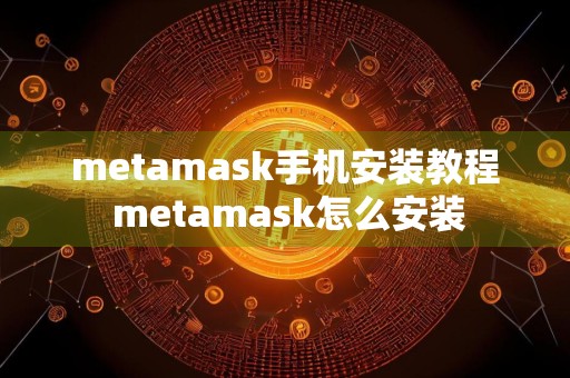 metamask手机安装教程 metamask怎么安装