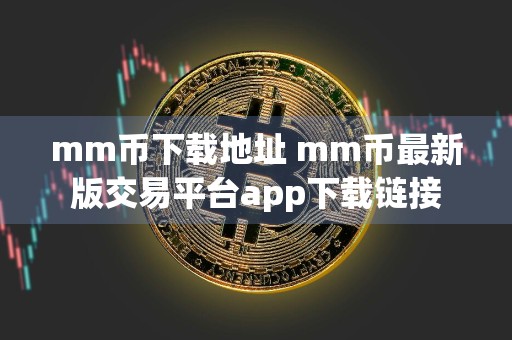 mm币下载地址 mm币最新版交易平台app下载链接