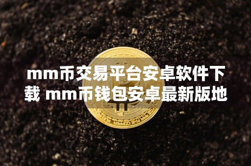 mm币交易平台安卓软件下载 mm币钱包安卓最新版地址