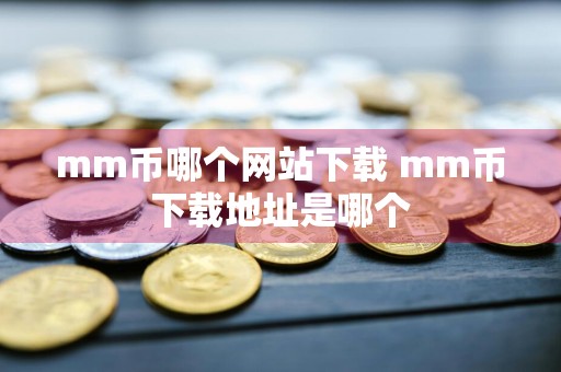 mm币哪个网站下载 mm币下载地址是哪个