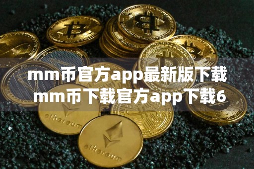 mm币官方app最新版下载 mm币下载官方app下载6.20