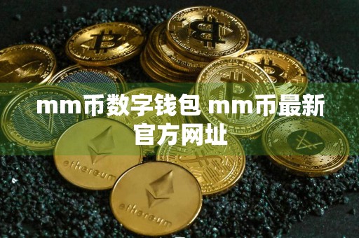 mm币数字钱包 mm币最新官方网址