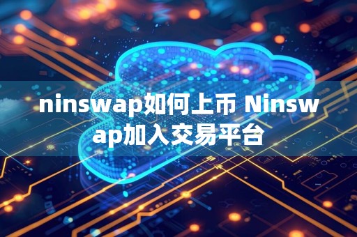 ninswap如何上币 Ninswap加入交易平台