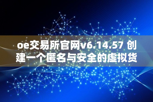 oe交易所官网v6.14.57 创建一个匿名与安全的虚拟货币交易