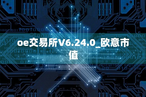 oe交易所V6.24.0_欧意市值