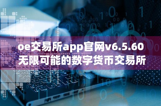 oe交易所app官网v6.5.60 无限可能的数字货币交易所