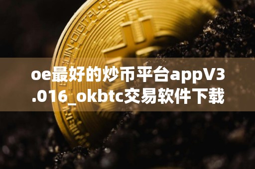 oe最好的炒币平台appV3.016_okbtc交易软件下载