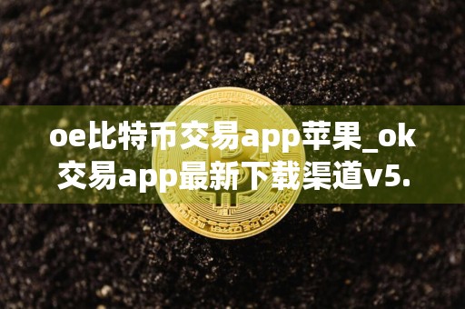 oe比特币交易app苹果_ok交易app最新下载渠道v5.066