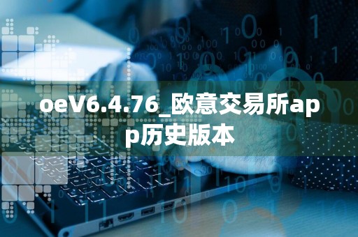 oeV6.4.76_欧意交易所app历史版本