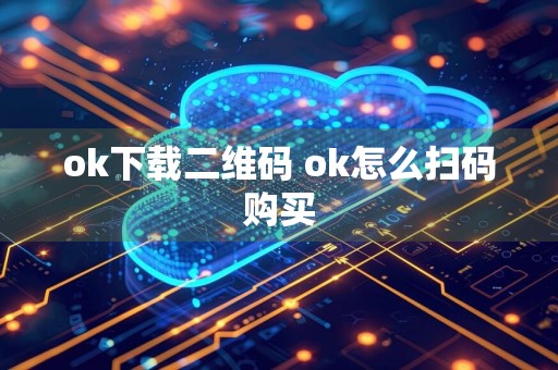 ok下载二维码 ok怎么扫码购买