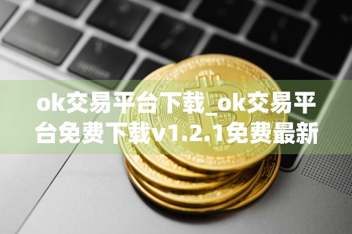 ok交易平台下载_ok交易平台免费下载v1.2.1免费最新版本下载