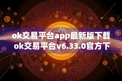 ok交易平台app最新版下载 ok交易平台v6.33.0官方下载