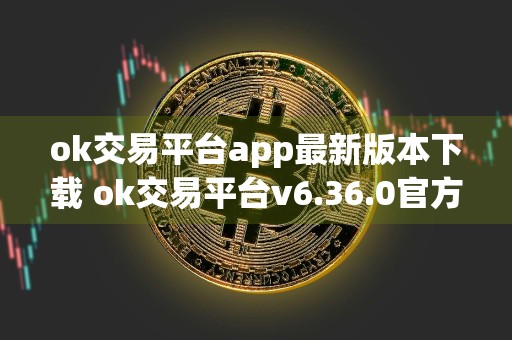 ok交易平台app最新版本下载 ok交易平台v6.36.0官方版